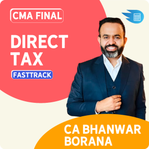 CMA Final Direct Tax Exam-Oriented FastTrack by CA Bhanwar Borana